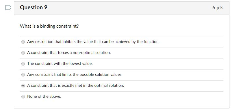 Question 9 6 pts What is a binding constraint?