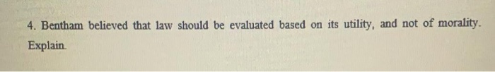 4. Bentham believed that law should be evaluated