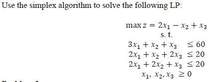 Use the simplex algorithm to solve the following