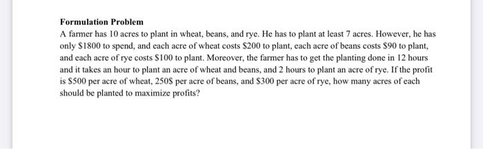 Formulation Problem A farmer has 10 acres to