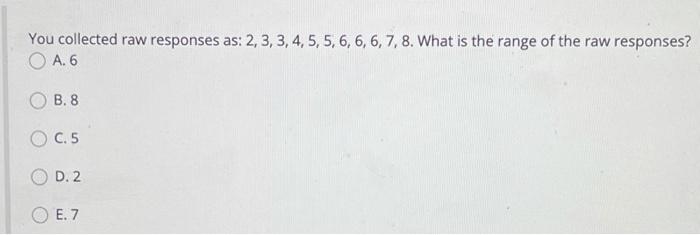 You collected raw responses as: 2,3,3,4,5,5, 6,