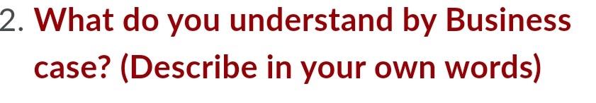 2. What do you understand by Business case?