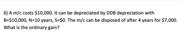 6) Am/c costs $10,000. It can be depreciated by