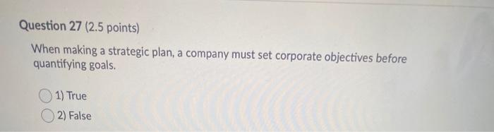 Question 27 (2.5 points) When making a strategic