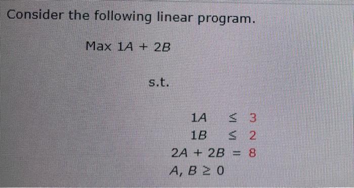 Consider the following linear program. Max 1A +