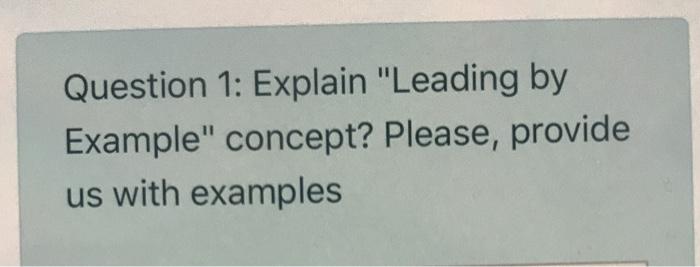 Question 1: Explain "Leading by Example" concept?