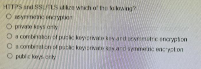 HTTPS and SSL/TLS utilize which of the following?