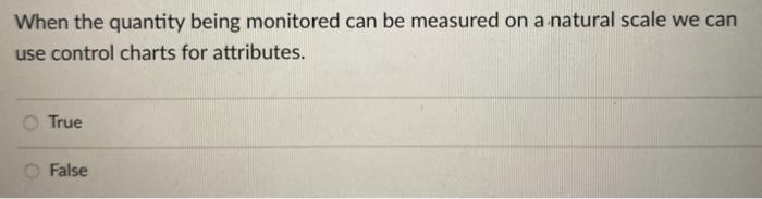 When the quantity being monitored can be measured