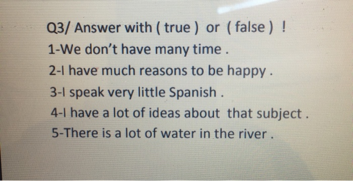 Q3/ Answer with ( true ) or (false) ! 1-We don't