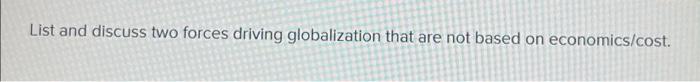 List and discuss two forces driving globalization