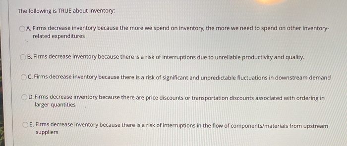 The following is TRUE about Inventory: A. Firms