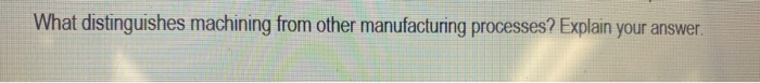 What distinguishes machining from other