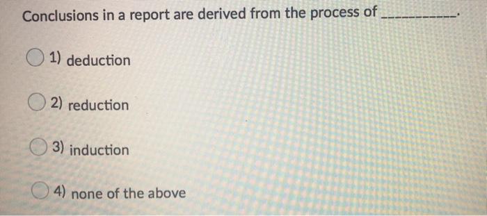 Conclusions in a report are derived from the