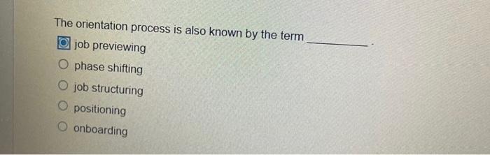 The orientation process is also known by the term