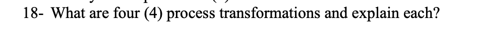 18- What are four (4) process transformations and