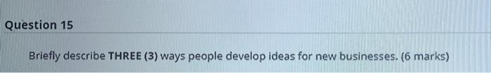Question 15 Briefly describe THREE (3) ways