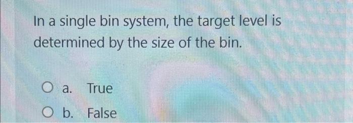 In a single bin system, the target level is