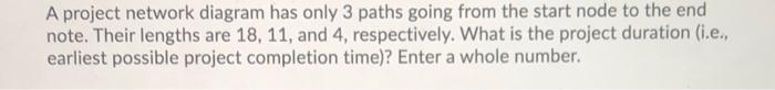 A project network diagram has only 3 paths going
