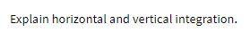 Explain horizontal and vertical integration