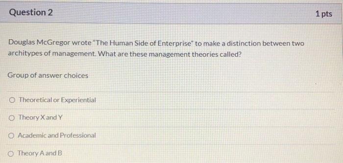 Question 2 1 pts Douglas McGregor wrote "The
