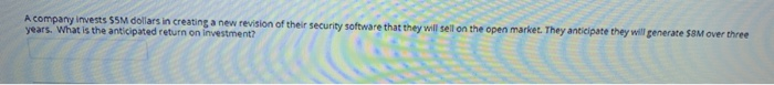 HELP ASAP!! please! A company invests 55M dollars