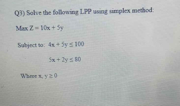Q3) Solve the following LPP using simplex method: