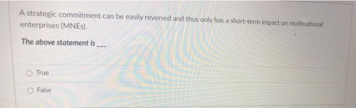 A strategic commitment can be easily reversed and