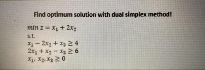 Find optimum solution with dual simplex method!