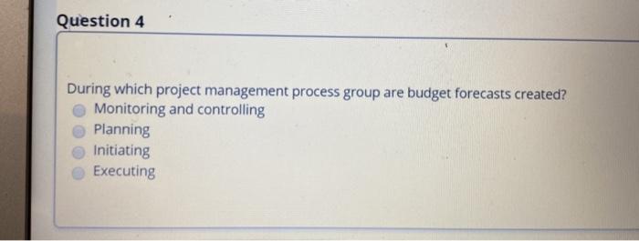 Question 4 During which project management