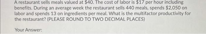A restaurant sells meals valued at $40. The cost