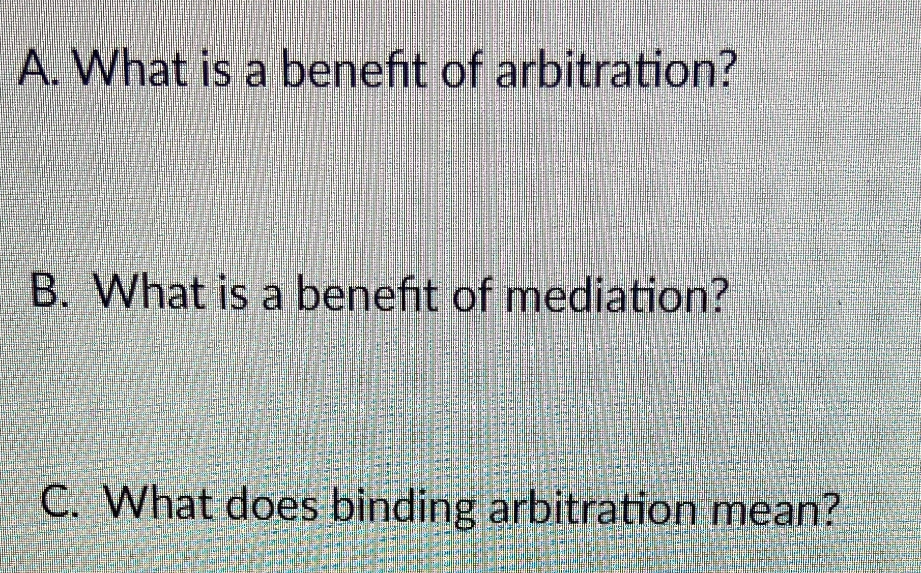 A. What is a benefit of arbitration? B. What is a