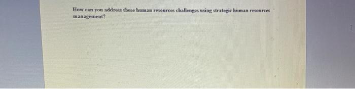 How can you address these human resources