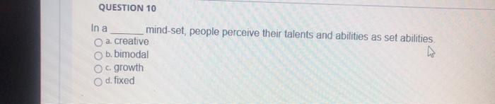 QUESTION 10 In a mind-set, people perceive their