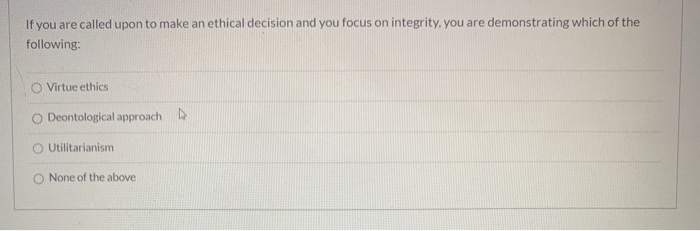 If you are called upon to make an ethical