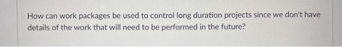 How can work packages be used to control long