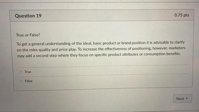 Question 19 0.75 pts True or False? To get a