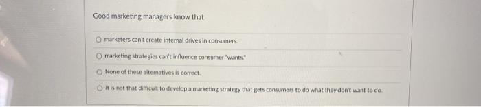 Good marketing managers know that O marketers