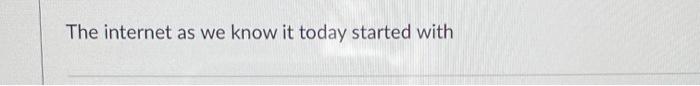 The internet as we know it today started with