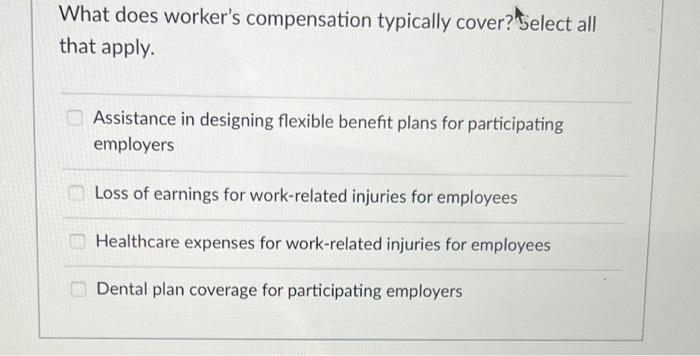 What does worker's compensation typically cover?
