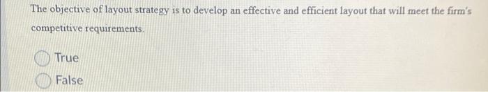 The objective of layout strategy is to develop an