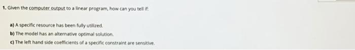 1. Given the computer output to a linear program,