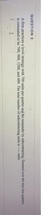 QUESTION 2 A firm practices a level strategy with