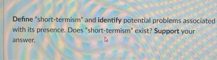 Define "short-termism" and identify potential