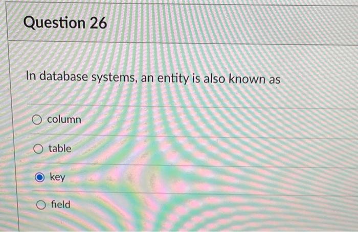 Question 26 In database systems, an entity is