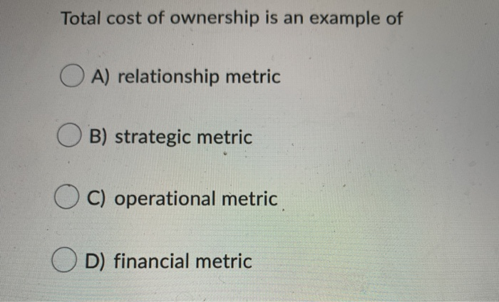 Total cost of ownership is an example of OA)