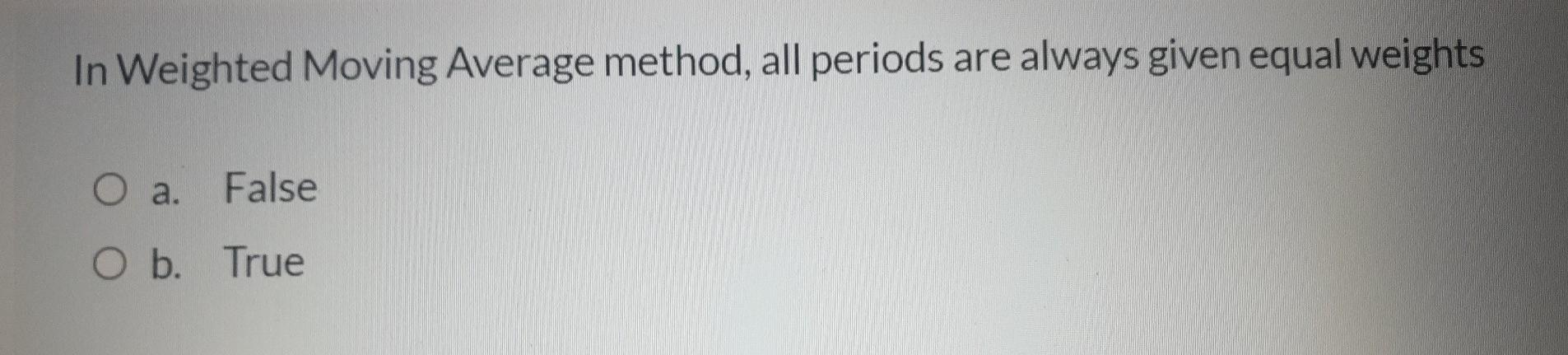 In Weighted Moving Average method, all periods