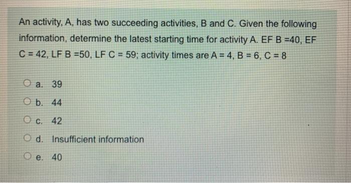An activity, A, has two succeeding activities, B