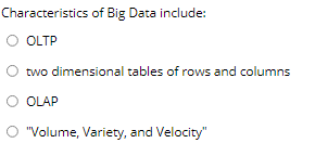 Characteristics of Big Data include: O OLTP two