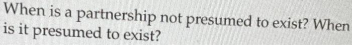 When is a partnership not presumed to exist? When