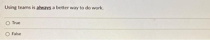 8 Using teams is always a better way to do work.